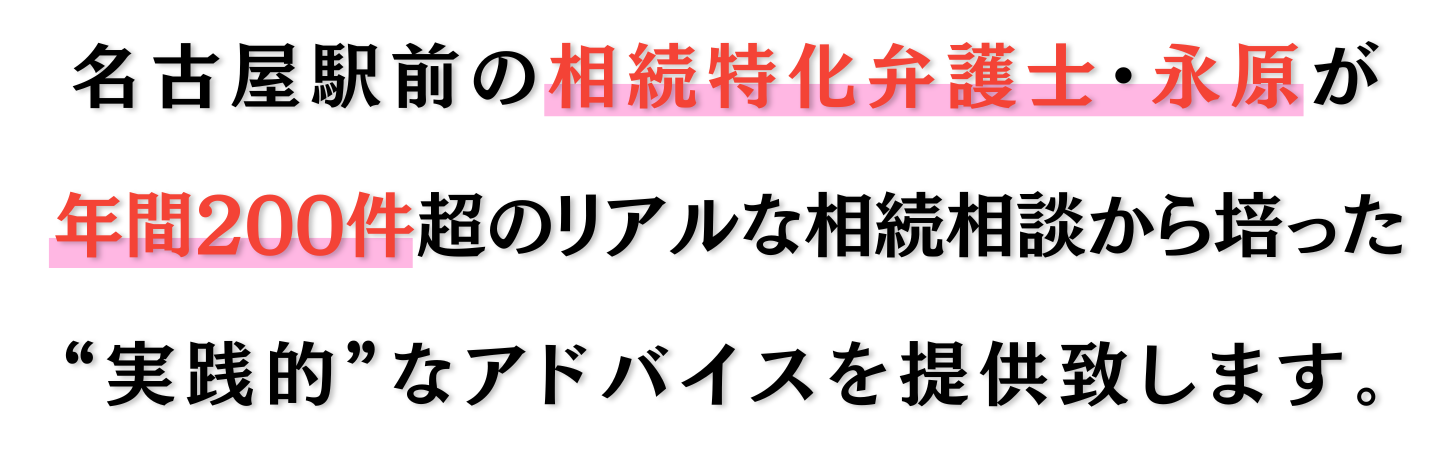 名古屋駅前の相続特化弁護士・永原が年間200件超のリアルな相続相談から培った“実践的”なアドバイスを提供致します。